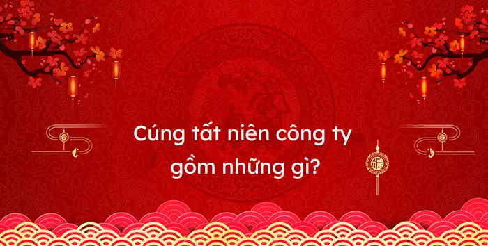 Mâm Cúng Tất Niên Công Ty: Hướng Dẫn Chi Tiết Từ Lễ Vật Đến Văn Khấn