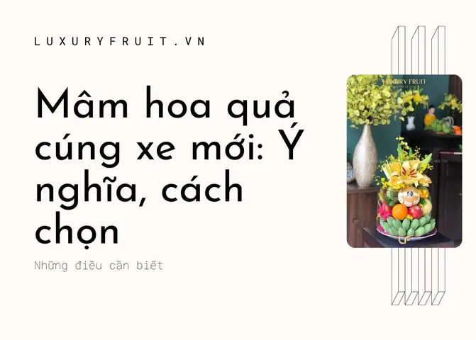 Mâm Ngũ Quả Cúng Xe: Ý Nghĩa, Cách Chọn Và Bài Văn Khấn Chi Tiết