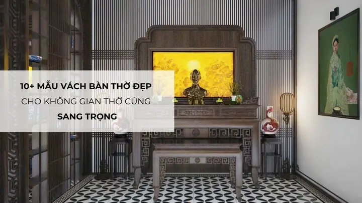 10+ Mẫu Vách Bàn Thờ Đẹp Cho Không Gian Thờ Cúng Sang Trọng