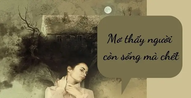 Mơ Thấy Người Đang Sống Mà Chết Là Điềm Gì? Giải Mã Chi Tiết Từ A-z