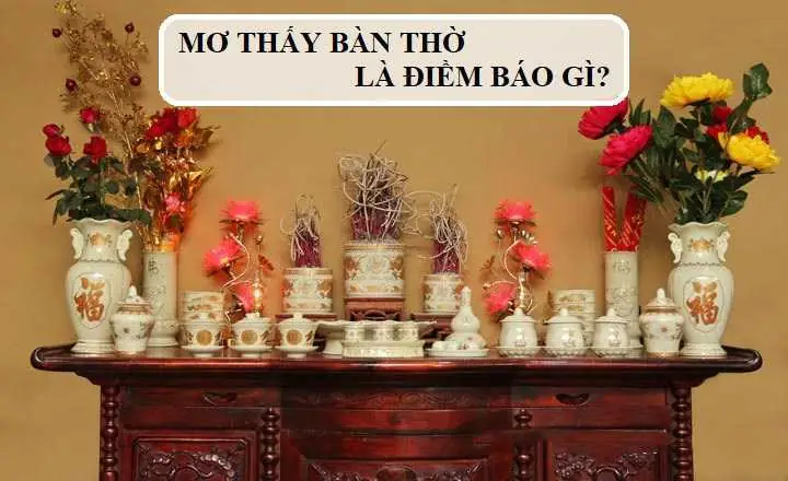 Nằm Mơ Thấy Bàn Thờ Giải Mã 25+ Điềm Báo & Con Số 2026