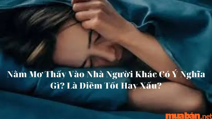 Giải Mã Ý Nghĩa Giấc Mơ Thấy Vào Nhà Người Khác: Điềm Báo Gì Và Con Số May Mắn