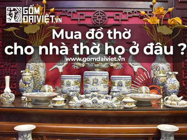 Mua Bộ Đồ Thờ Bằng Sứ Cho Nhà Thờ Họ Ở Đâu Chất Lượng ?