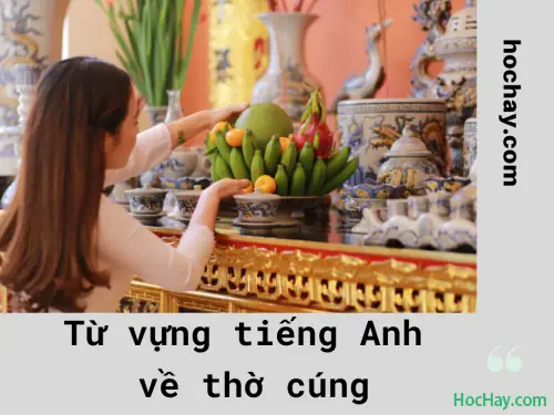 Từ Vựng Tiếng Anh Về Thờ Cúng - Hochay