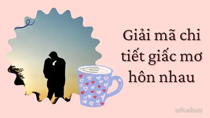 Giải Mã Ý Nghĩa & Con Số May Mắn Khi Nằm Mơ Thấy Hôn Nhau