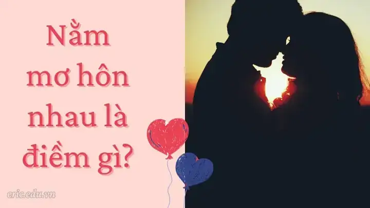 Giải Mã Ý Nghĩa & Con Số May Mắn Khi Nằm Mơ Thấy Hôn Nhau