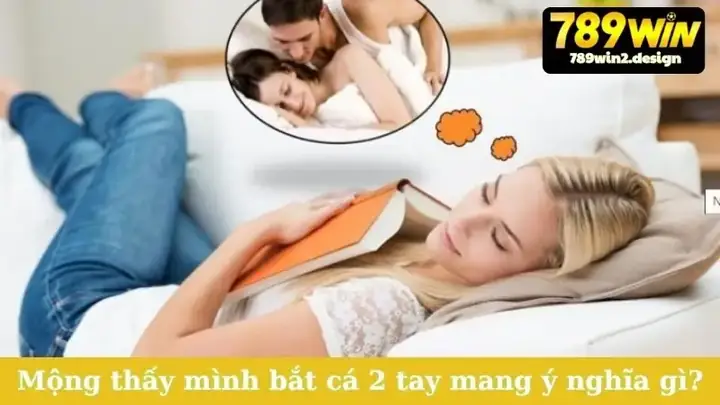 Giải Mã Ý Nghĩa Khi Nằm Mơ Thấy Mình Bắt Cá 2 Tay: Điềm Báo Gì?