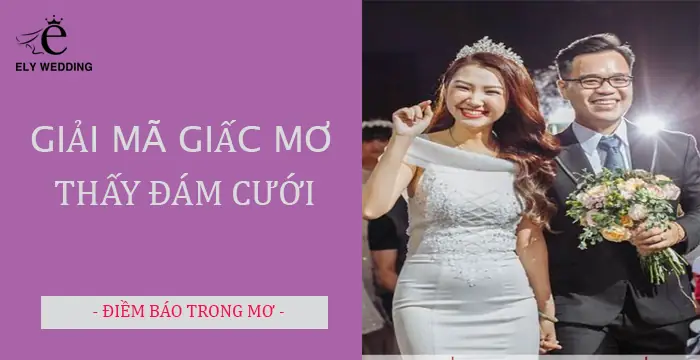 Giải Mã Chi Tiết Ý Nghĩa Khi Nằm Mơ Thấy Mình Đi Dự Đám Cưới