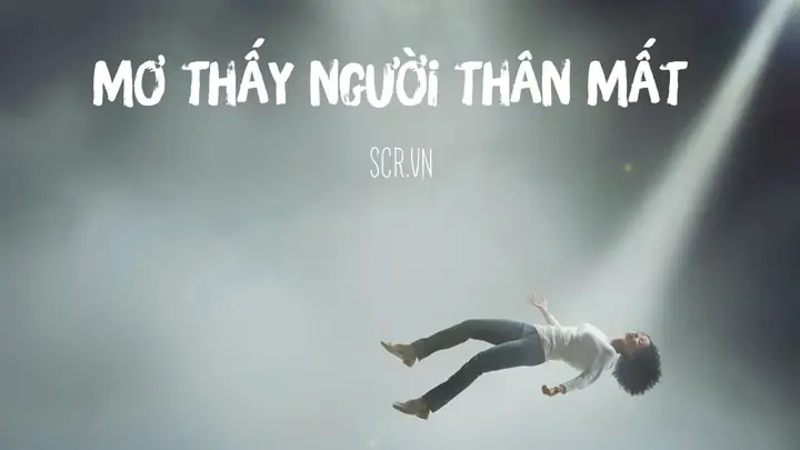 Ý Nghĩa Giấc Mơ Thấy Người Thân Đã Mất Và Các Con Số May Mắn Liên Quan