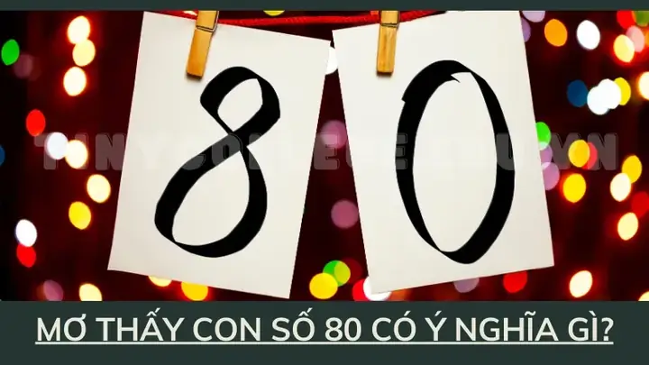 Giải Mã Ý Nghĩa Giấc Mơ Thấy Số 80 Và Các Con Số May Mắn Liên Quan