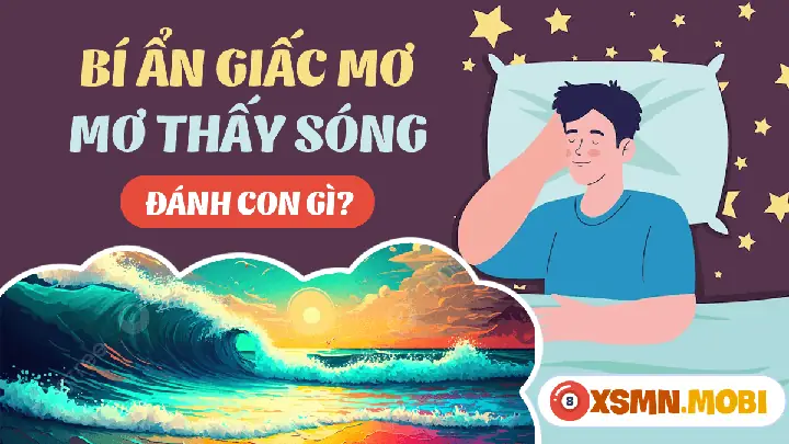 Nằm Mơ Thấy Sóng Biển Đánh Số May: Giải Mã Bí Ẩn Và Con Số Trời Ban