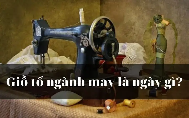 Tìm Hiểu Về Giỗ Tổ Ngành May: Nguồn Gốc, Ý Nghĩa Và Cách Chuẩn Bị