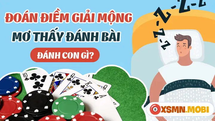 Ngủ Mơ Thấy Đánh Bài Thì Đánh Con Gì? Giải Mã Ý Nghĩa Và Con Số May Mắn