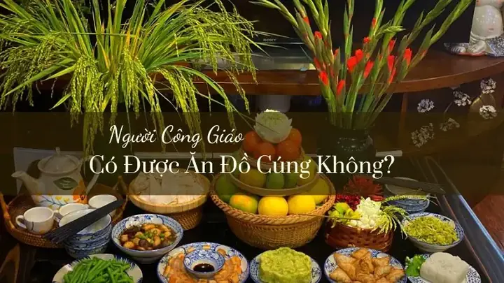Người Công Giáo Có Được Ăn Đồ Cúng Không? Giải Đáp Chi Tiết Từ Giáo Lý