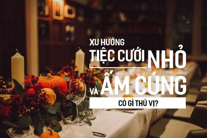 Top 7 Tiệc Cưới Nhỏ Ấm Cúng: Gợi Ý Kiểu Dáng & Ngân Sách Phù Hợp