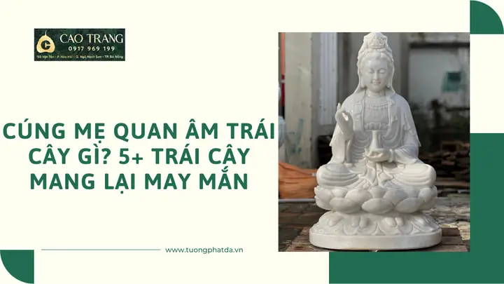 Hướng Dẫn Chi Tiết: Trái Cây Cúng Bà Quan Âm Và Những Điều Bạn Cần Biết