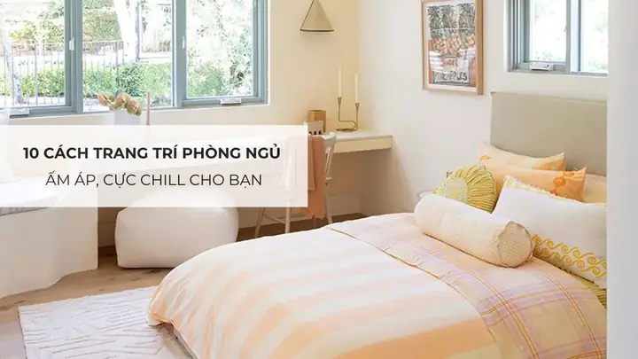 10+ Ý Tưởng Trang Trí Căn Phòng Nhỏ Thêm Ấm Cúng, Tiết Kiệm Chi Phí
