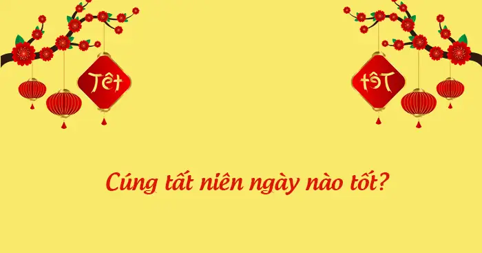 Xem Ngày Tốt Xấu Cúng Tất Niên: Hướng Dẫn Chi Tiết Và Đầy Đủ Nhất