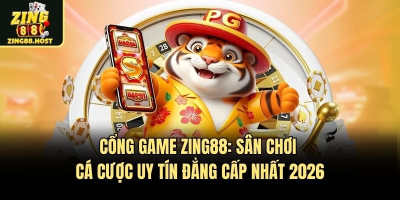 Cổng game Zing88: Sân chơi cá cược uy tín đẳng cấp nhất 2026