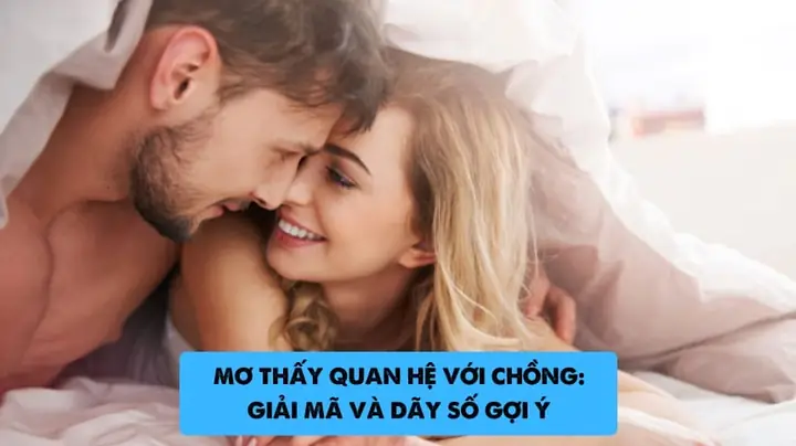 Mơ Thấy Quan Hệ Với Chồng: Ý Nghĩa Tâm Lý, Văn Hóa Và Những Điều Cần Biết