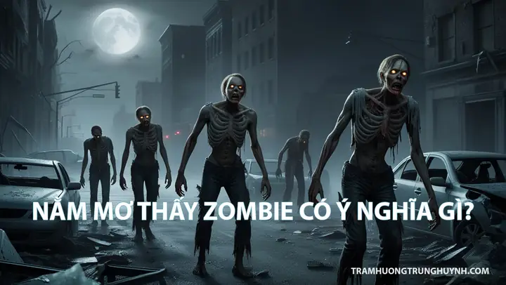 Mơ Thấy Zombie Là Điềm Gì? Giải Mã Ý Nghĩa Từ Góc Độ Tâm Lý