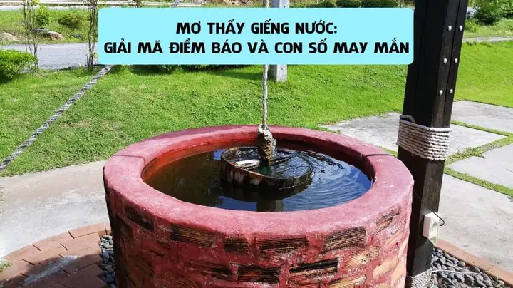 Nằm Mơ Thấy Giếng Nước Đầy: Ý Nghĩa Và Lời Giải Mộng Chi Tiết