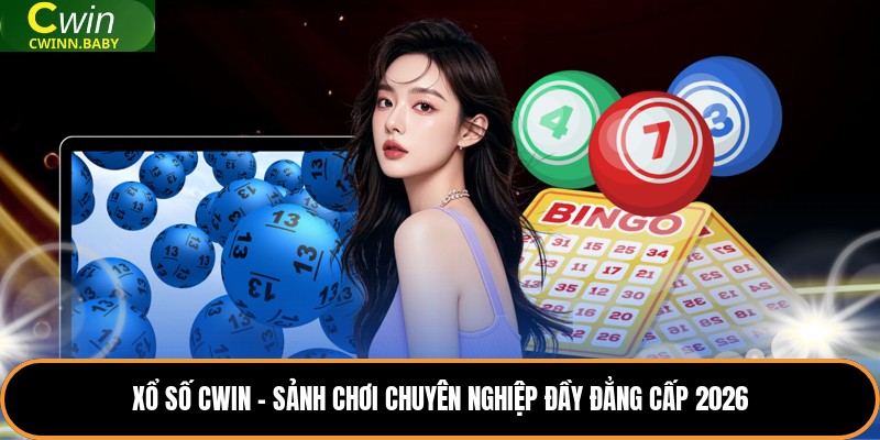 Xổ Số Cwin - Sảnh Chơi Chuyên Nghiệp Đầy Đẳng Cấp 2026