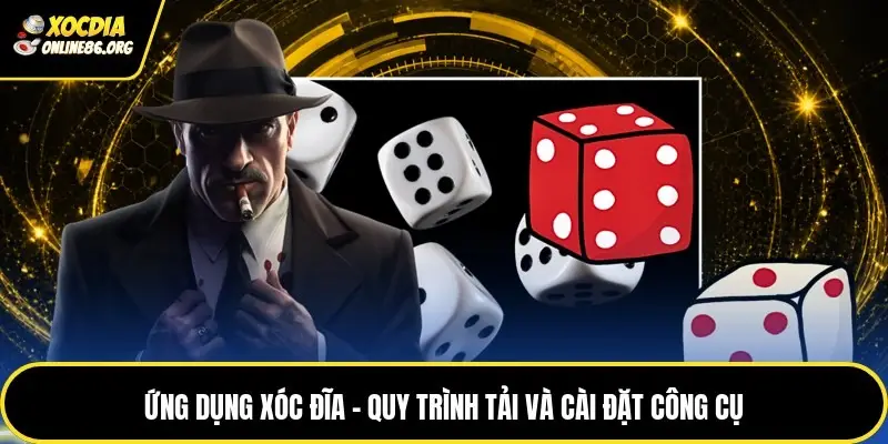 Ứng Dụng Xóc Đĩa - Quy Trình Tải Và Cài Đặt Công Cụ